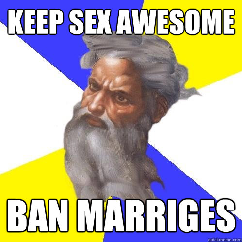 keep sex awesome ban marriges  Advice God