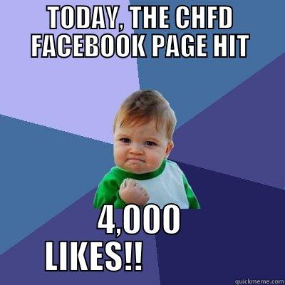 TODAY, THE CHFD FACEBOOK PAGE HIT 4,000 LIKES!!               Success Kid
