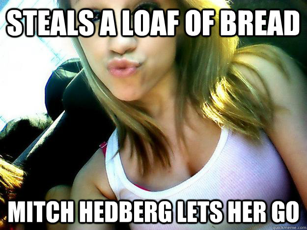 steals a loaf of bread mitch hedberg lets her go - steals a loaf of bread mitch hedberg lets her go  DUCK FACE