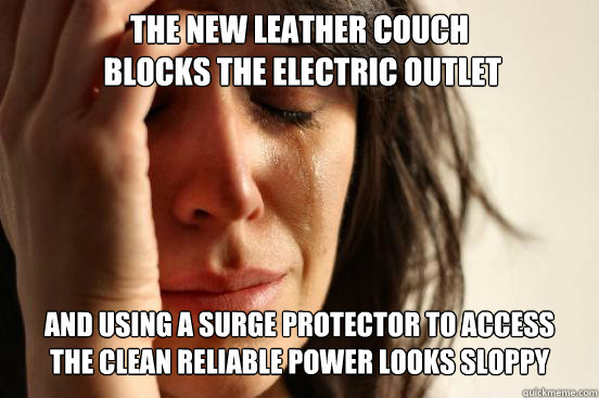 The new leather couch
 blocks the electric outlet and using a surge protector to access 
the clean reliable power looks sloppy  First World Problems