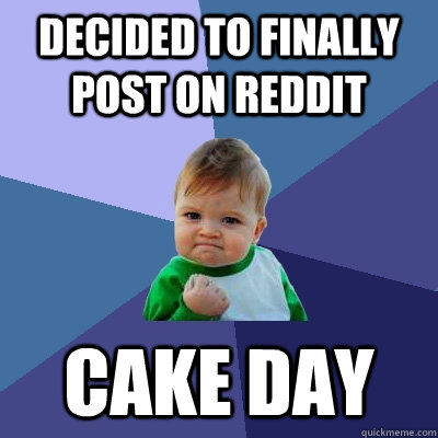 Decided to finally post on reddit CAKE DAY  Success Kid