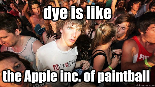 dye is like the Apple inc. of paintball  Sudden Clarity Clarence