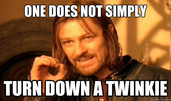one does not simply turn down a twinkie  onedoesnotsimply