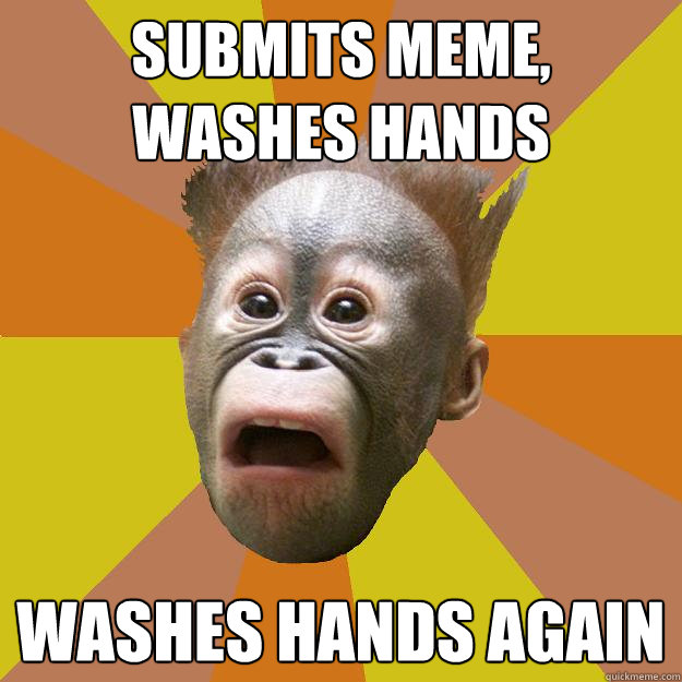 Submits Meme, Washes Hands Washes Hands Again  OCD Chimpanzee