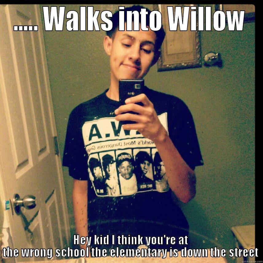 ..... WALKS INTO WILLOW HEY KID I THINK YOU'RE AT THE WRONG SCHOOL THE ELEMENTARY IS DOWN THE STREET Misc