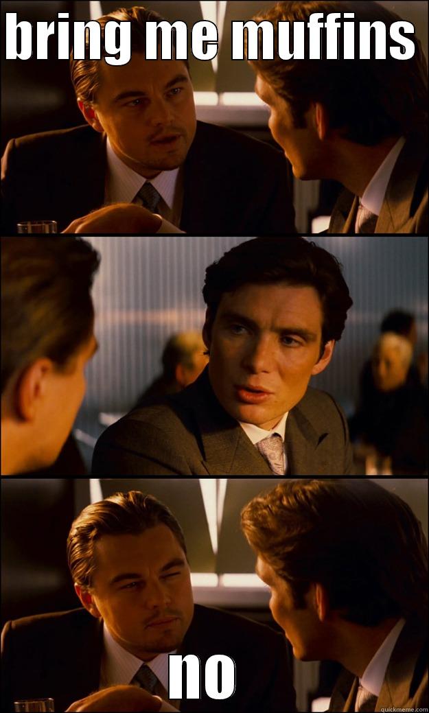 BRING ME MUFFINS  NO  Inception