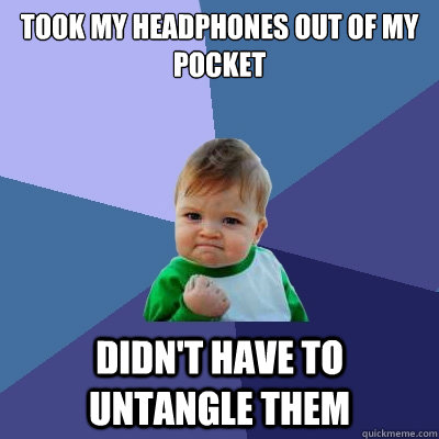 Took my headphones out of my pocket didn't have to  untangle them - Took my headphones out of my pocket didn't have to  untangle them  Success Kid