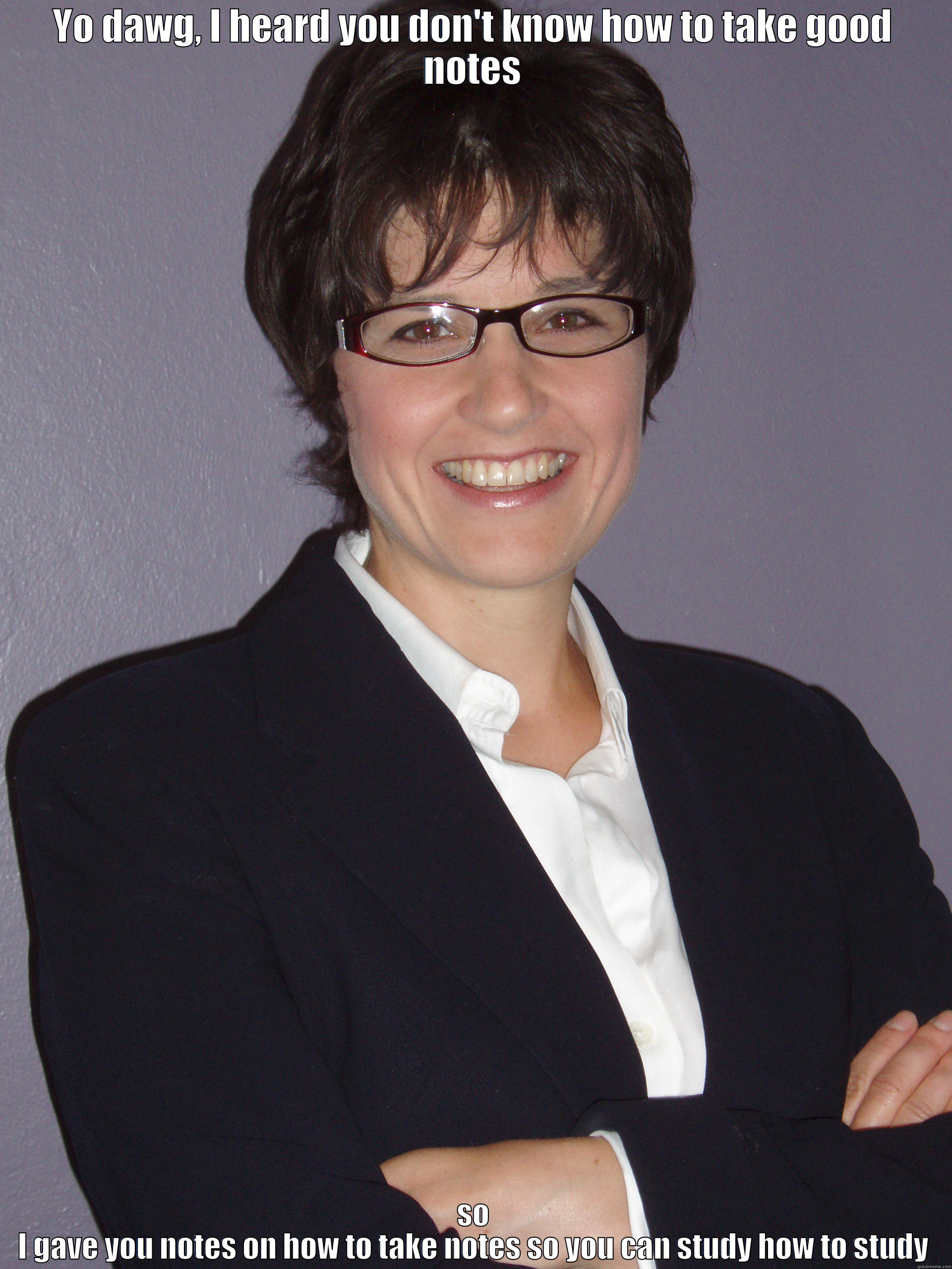 YO DAWG, I HEARD YOU DON'T KNOW HOW TO TAKE GOOD NOTES SO I GAVE YOU NOTES ON HOW TO TAKE NOTES SO YOU CAN STUDY HOW TO STUDY Socially Awkward Penguin