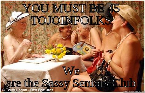 YOU MUST BE 45 TOJOINFOLKS WE ARE THE SASSY SENIORS CLUB Misc