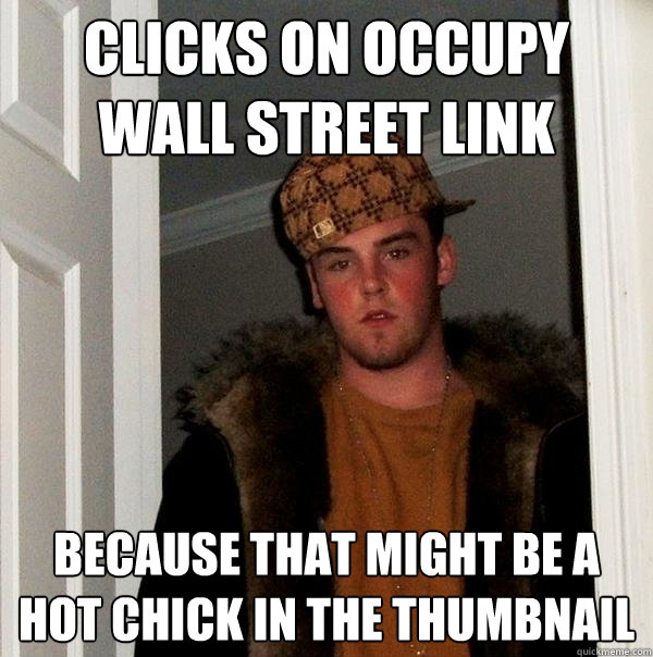 CLICKS ON OCCUPY WALL STREET LINK BECAUSE THAT MIGHT BE A HOT CHICK IN THE THUMBNAIL  Scumbag Steve