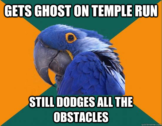 Gets ghost on temple run Still dodges all the obstacles  Paranoid Parrot