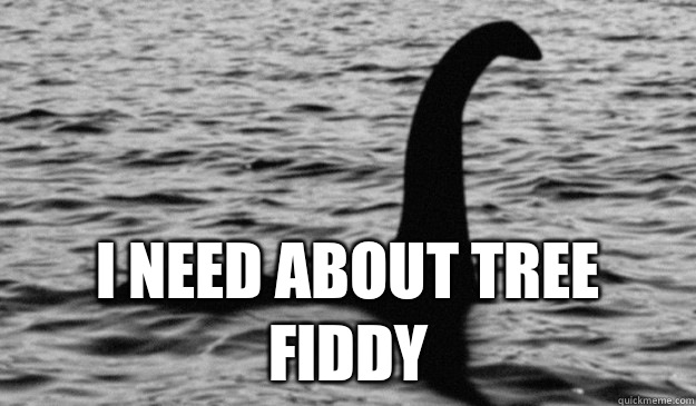  I need about tree fiddy -  I need about tree fiddy  Actual Advice Loch Ness