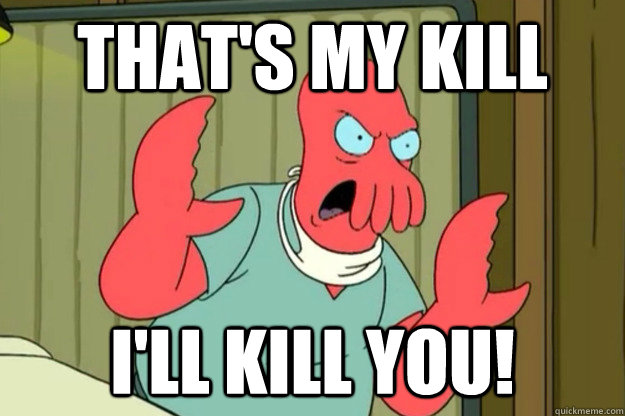 That's my kill I'll Kill you! - That's my kill I'll Kill you!  Ill kill you Zoidberg