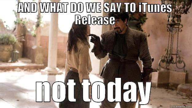 AND WHAT DO WE SAY TO ITUNES RELEASE NOT TODAY Arya not today