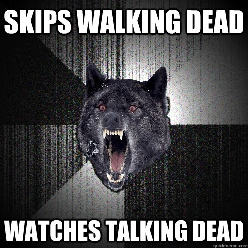 Skips Walking Dead Watches Talking Dead  Insanity Wolf