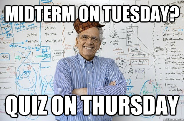 Midterm on Tuesday? Quiz on Thursday - Midterm on Tuesday? Quiz on Thursday  Scumbag Engineering Professor