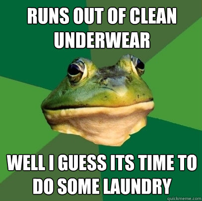 runs out of clean underwear well i guess its time to do some laundry  Foul Bachelor Frog