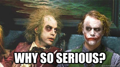  Why so serious?  
