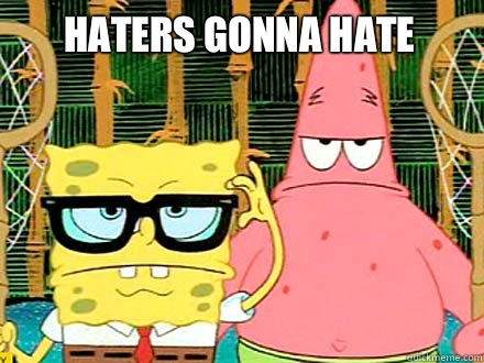HATERS GONNA HATE  - HATERS GONNA HATE   badass spongebob
