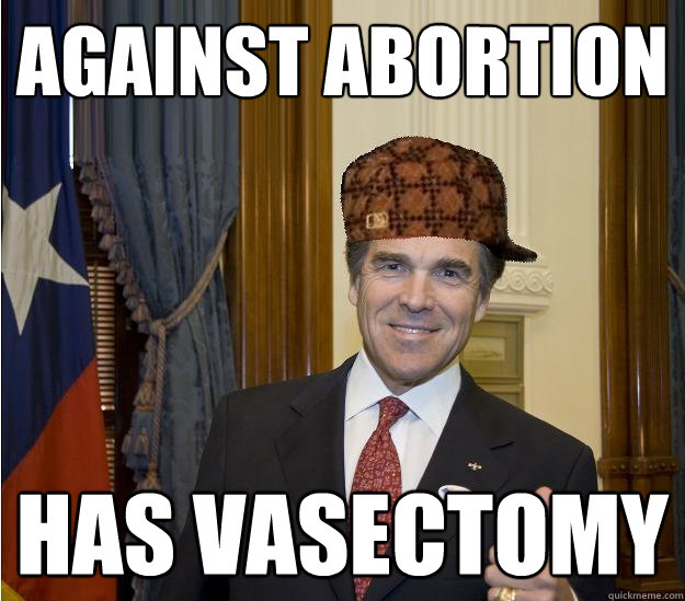 against abortion has vasectomy  Scumbag Rick Perry