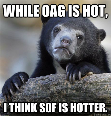 While OAG is hot,  I think SOF is hotter.  Confession Bear