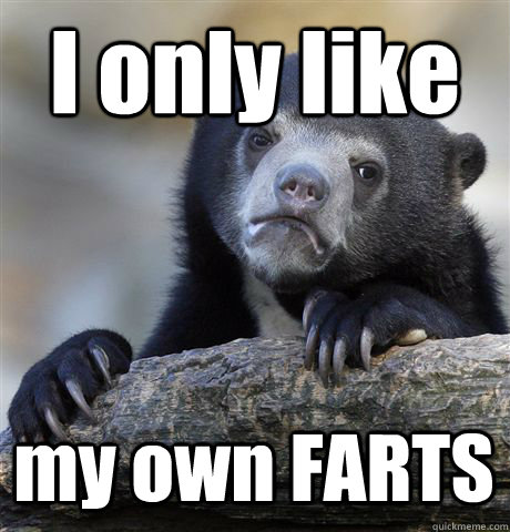 I only like my own FARTS  Confession Bear