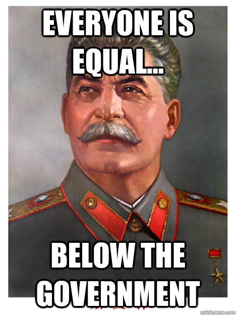 Everyone is equal... Below the government  comrade stalin