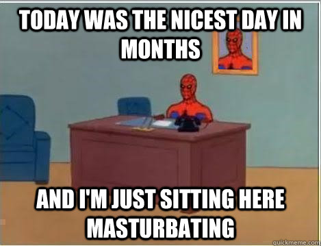 Today was the nicest day in months and i'm just sitting here masturbating  Spiderman Desk