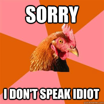 Sorry I don't speak idiot  Anti-Joke Chicken