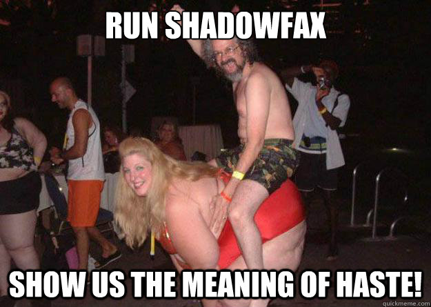 Run Shadowfax Show us the meaning of haste!   Big Butt Brenda