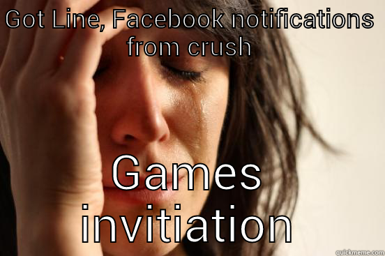 GOT LINE, FACEBOOK NOTIFICATIONS FROM CRUSH GAMES INVITIATION First World Problems
