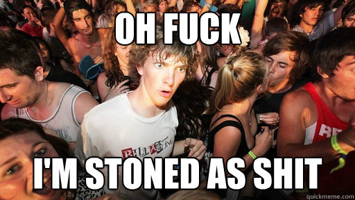 oh fuck i'm stoned as shit  Sudden Clarity Clarence
