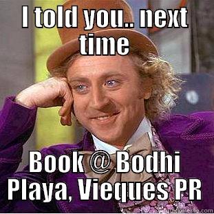 I TOLD YOU.. NEXT TIME BOOK @ BODHI PLAYA, VIEQUES PR Condescending Wonka