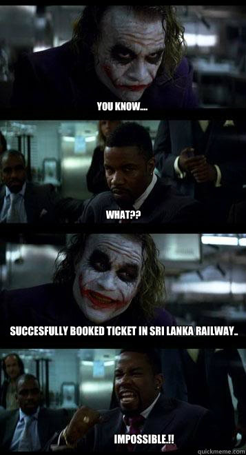 You know.... what?? succesfully booked ticket in Sri Lanka railway.. Impossible.!!  Joker with Black guy