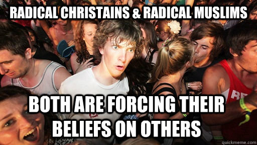 Radical Christains & Radical Muslims Both are forcing their beliefs on others  Sudden Clarity Clarence