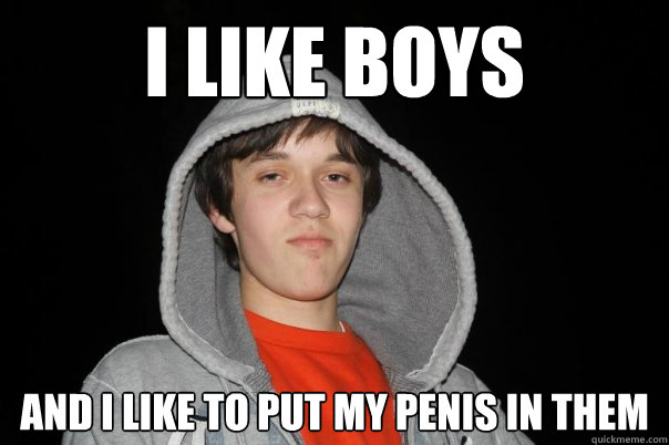I like boys and I like to put my penis in them - I like boys and I like to put my penis in them  Dilemma Man Jorge