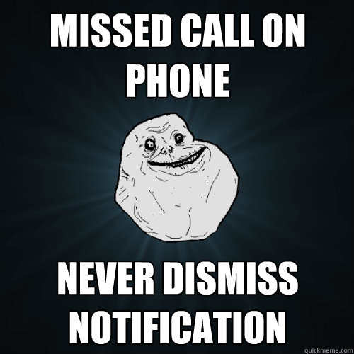 missed call on phone never dismiss notification - missed call on phone never dismiss notification  Forever Alone