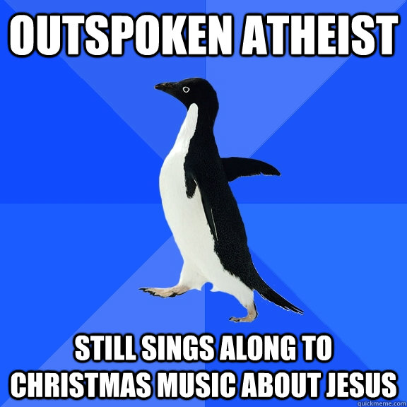 Outspoken Atheist Still sings along to Christmas music about Jesus  Socially Awkward Penguin