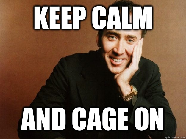 Keep calm And cage on - Keep calm And cage on  Condescending Nicolas Cage