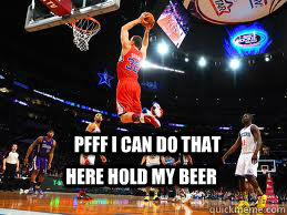 pfff i can do that here hold my beer  blake griffin