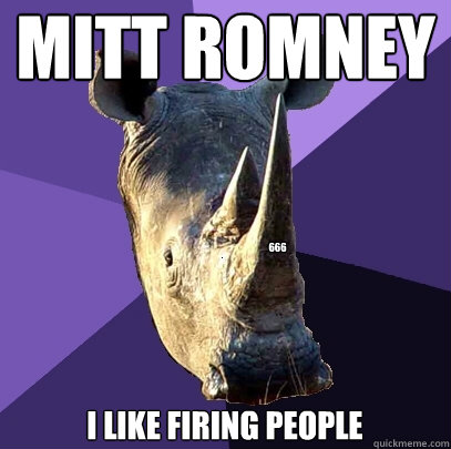 Mitt Romney 666 I like firing people  Sexually Oblivious Rhino