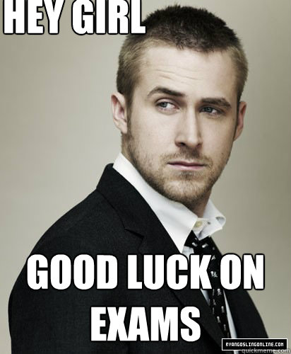 hey girl good luck on exams  