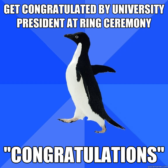 Get congratulated by university president at ring ceremony 