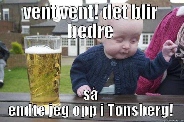 VENT VENT! DET BLIR BEDRE SÅ ENDTE JEG OPP I TØNSBERG! drunk baby