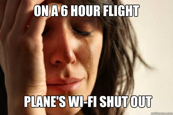 on a 6 hour flight plane's wi-fi shut out   First World Problems