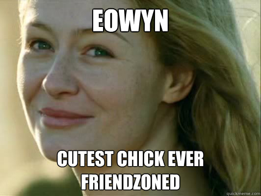eowyn cutest chick ever friendzoned - eowyn cutest chick ever friendzoned  Misc