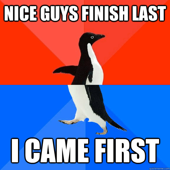 Nice Guys finish last i came first  Socially Awesome Awkward Penguin