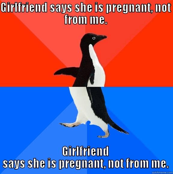 GIRLFRIEND SAYS SHE IS PREGNANT, NOT FROM ME. GIRLFRIEND SAYS SHE IS PREGNANT, NOT FROM ME. Socially Awesome Awkward Penguin