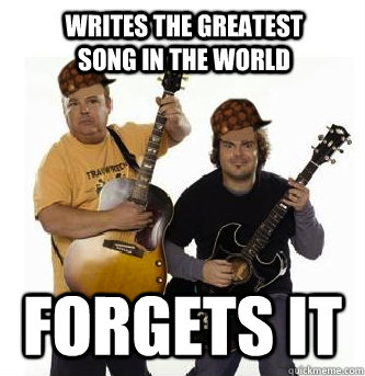 Scumbag Tenacious D memes | quickmeme