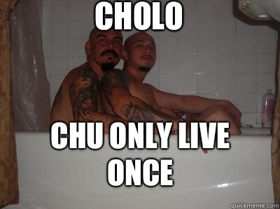 CHOLO Chu Only Live Once  yolo cholo